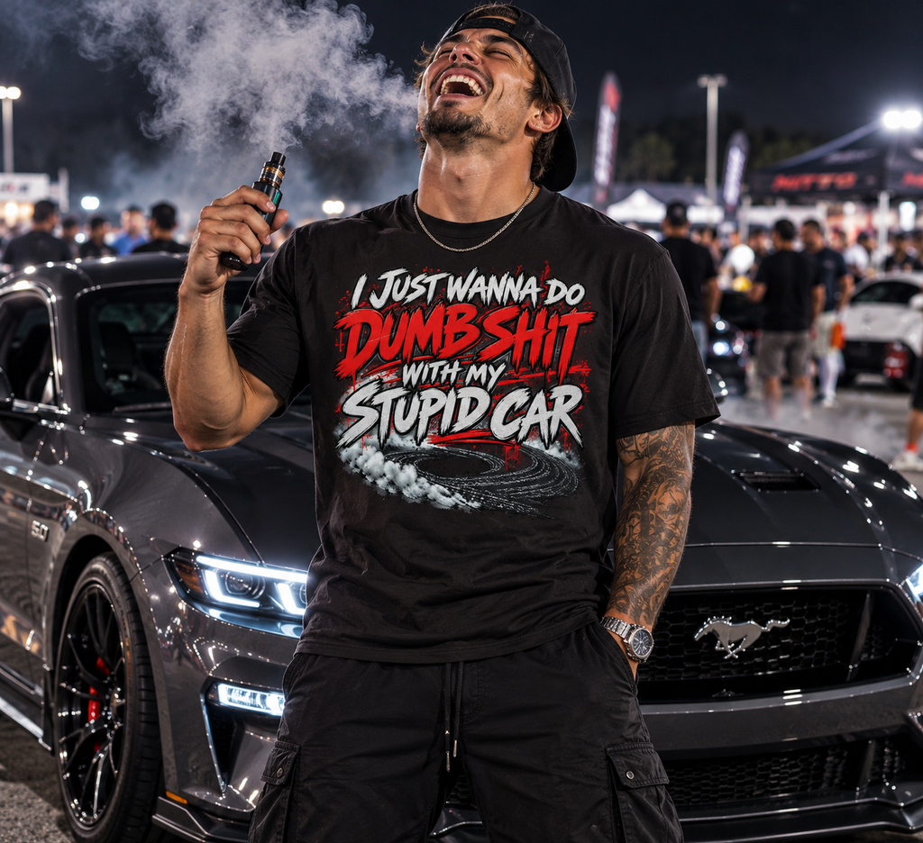 I Just Wanna Do Dumb Shit With My Stupid Car Tee